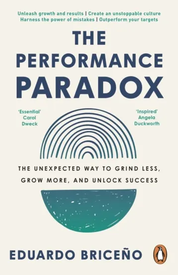 The Performance Paradox : The Unexpected Way to Grind Less Grow More and Unlock Success