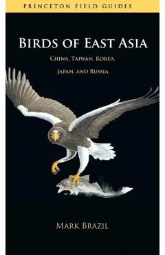 Birds of East Asia: China, Taiwan, Korea, Japan, and Russia