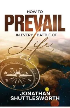 How to Prevail in Every Battle of Life
