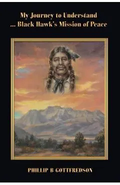 My Journey to Understand ... Black Hawk's Mission of Peace