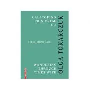Calatorind prin vremi cu Olga Tokarczuk. Wandering through times with Olga Tokarczuk