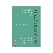 Calatorind prin vremi cu Olga Tokarczuk. Wandering through times with Olga Tokarczuk