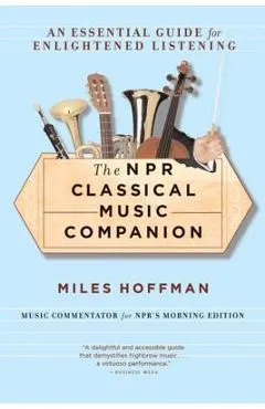 The NPR Classical Music Companion: An Essential Guide for Enlightened Listening