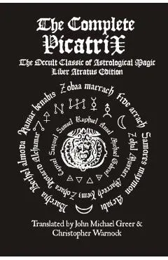 The Complete Picatrix: The Occult Classic of Astrological Magic Liber Atratus Edition