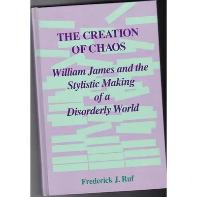 The Creation of Chaos: William James and the Stylistic Making of a Disorderly World