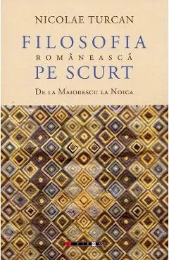 Filosofia romaneasca pe scurt. De la Maiorescu la Noica