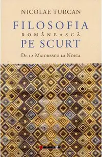 Filosofia romaneasca pe scurt. De la Maiorescu la Noica