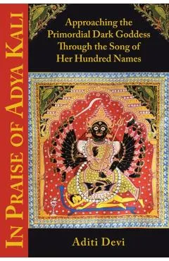 In Praise of Adya Kali: Approaching the Primordial Dark Goddess Through the Song of Her Hundred Names