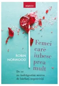 Femei care iubesc prea mult - Paperback brosat - Robin Norwood
