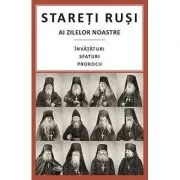 Stareti rusi ai zilelor noastre: Invataturi, sfaturi, prorocii