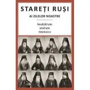 Stareti rusi ai zilelor noastre: Invataturi, sfaturi, prorocii
