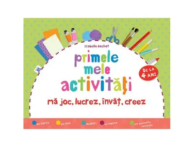 Primele mele activități (de la 4 ani). Mă joc, lucrez, învăț, creez - Hardcover - Isabelle Bochot