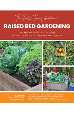 The First-Time Gardener: Raised Bed Gardening, 3: All the Know-How You Need to Build and Grow a Raised Bed Garden