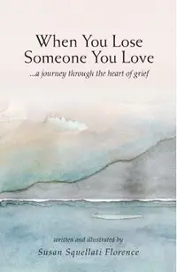When You Lose Someone You Love: A Journey Through The Heart of Grief