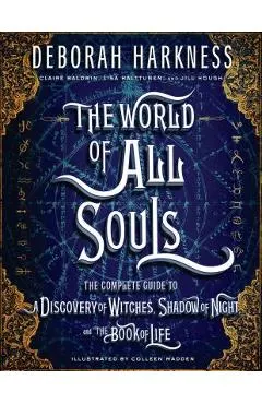 The World of All Souls: The Complete Guide to a Discovery of Witches, Shadow of Night, and the Book of Life