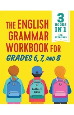 The English Grammar Workbook for Grades 6, 7, and 8: 125+ Simple Exercises to Improve Grammar, Punctuation, and Word Usage