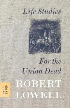 Life Studies and for the Union Dead