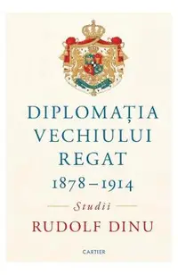 Diplomatia Vechiului Regat 1878-1914. Studii