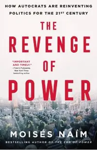 The Revenge of Power: How Autocrats Are Reinventing Politics for the 21st Century