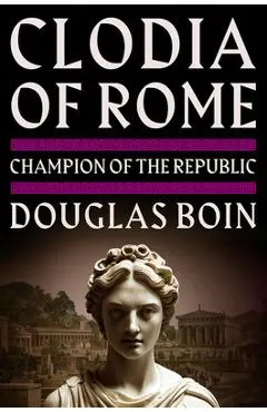 Clodia of Rome: Champion of the Republic