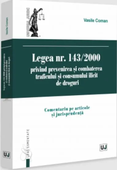 Legea nr. 143/2000 privind prevenirea și combaterea traficului și consumului ilicit de droguri. Comentariu pe articole și jurisprudență