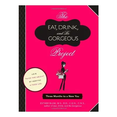 The Eat Drink And Be Gorgeous Project Three Months To A New You