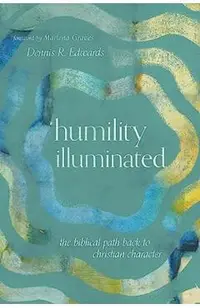 Humility Illuminated: The Biblical Path Back to Christian Character