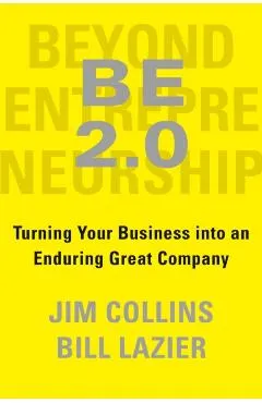Be 2.0 (Beyond Entrepreneurship 2.0): Turning Your Business Into an Enduring Great Company