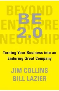 Be 2.0 (Beyond Entrepreneurship 2.0): Turning Your Business Into an Enduring Great Company