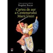 Cartea de aur a Centenarului Marii Uniri. Editia a II-a revazuta si adaugita. Volum aniversar