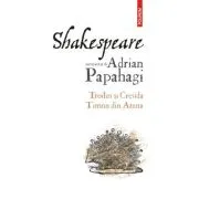 Shakespeare interpretat de Adrian Papahagi. Troilus si Cresida • Timon din Atena
