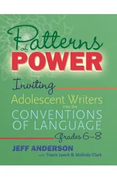 Patterns of Power, Grades 6-8: Inviting Adolescent Writers Into the Conventions of Language