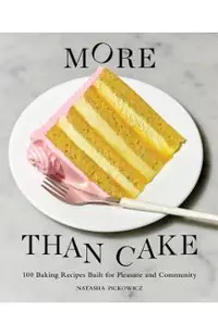 More Than Cake: 100 Baking Recipes Built for Pleasure and Community