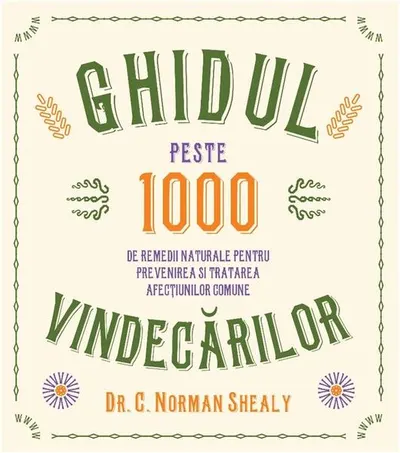 Ghidul vindecărilor. Peste 1000 de remedii naturale pentru prevenirea și tratarea afecțiunilor comune - Paperback brosat - C. Norman Shealy