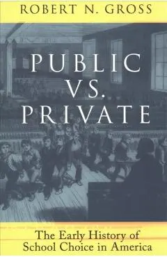 Public vs. Private: The Early History of School Choice in America: The Early History of School Choice in America