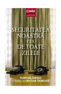 Securitatea noastră cea de toate zilele - Paperback brosat - Cristian Troncotă, Flori Bălănescu