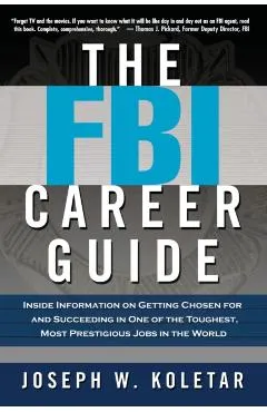 The FBI Career Guide: Inside Information on Getting Chosen for and Succeeding in One of the Toughest, Most Prestigious Jobs in the World
