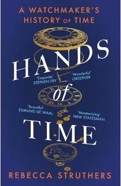 Hands of Time: A Watchmaker's History of Time. 'an Exquisite Book' - Stephen Fry