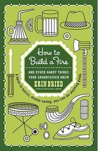 How to Build a Fire: And Other Handy Things Your Grandfather Knew