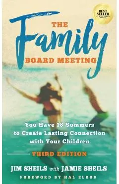 Family Board Meeting: You Have 18 Summers to Create Lasting Connection with Your Children Third Edition