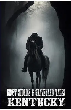 Ghost Stories & Graveyard Tales: Kentucky