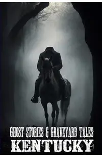 Ghost Stories & Graveyard Tales: Kentucky