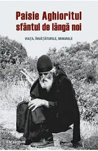 Paisie Aghioritul, sfantul de langa noi. Viata, invataturile, minunile