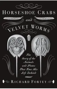 Horseshoe Crabs and Velvet Worms: The Story of the Animals and Plants That Time Has Left Behind
