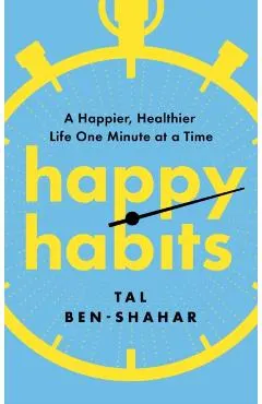 Happy Habits: A Happier, Healthier Life One Minute at a Time