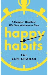 Happy Habits: A Happier, Healthier Life One Minute at a Time