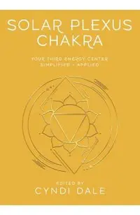 Solar Plexus Chakra: Your Third Energy Center Simplified and Applied