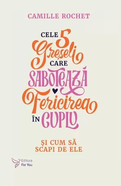 Cele 5 greșeli care sabotează fericirea în cuplu - Paperback brosat - Camille Rochet