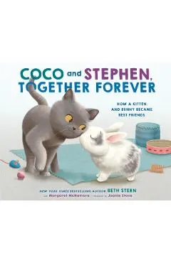 Coco and Stephen, Together Forever: How a Kitten and Bunny Became Best Friends