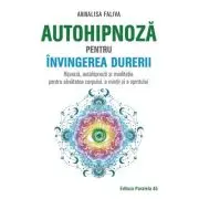 Autohipnoza pentru invingerea durerii. Hipnoza, autohipnoza si meditatie pentru sanatatea corpului, a mintii si a spiritului